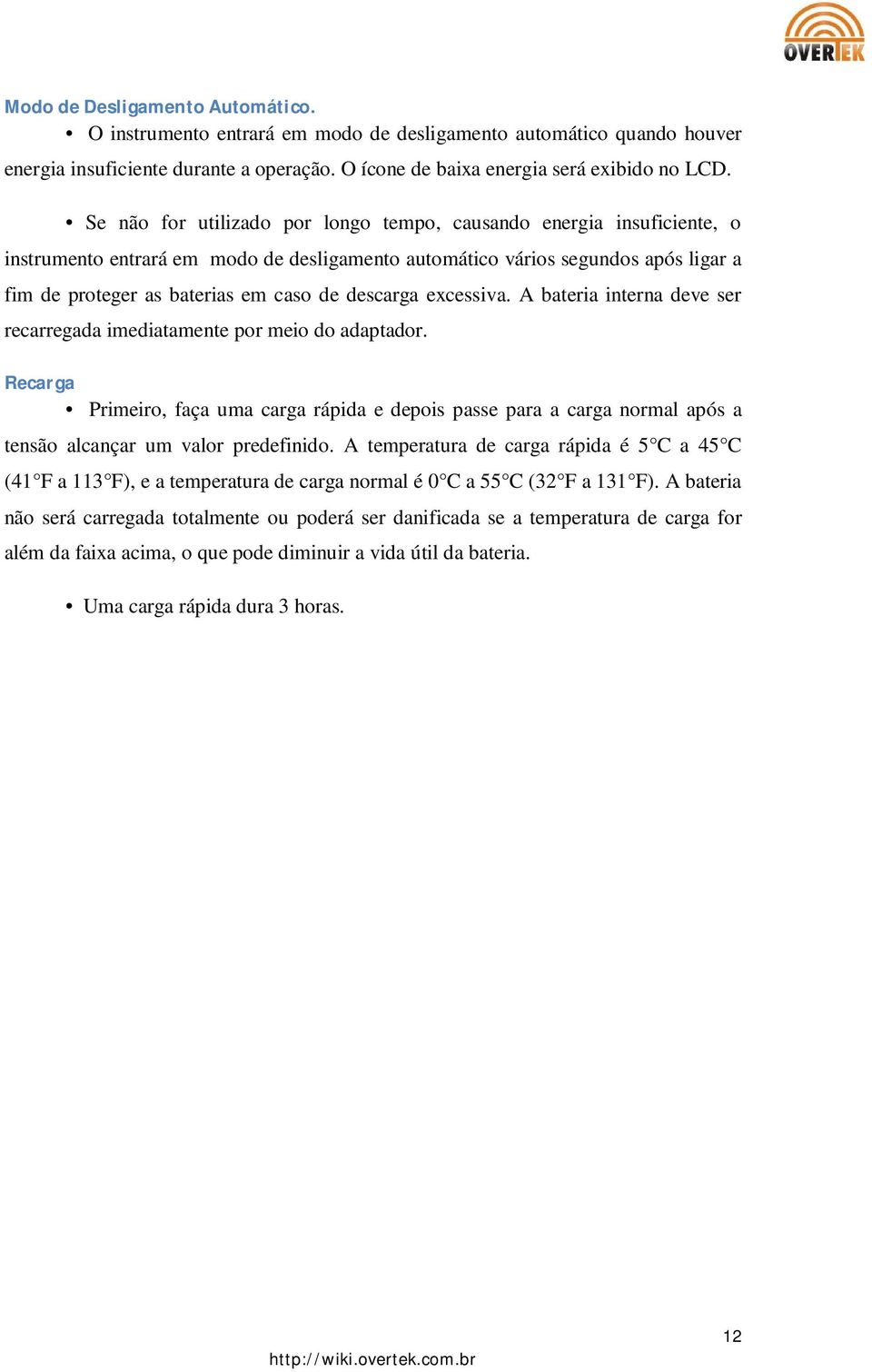 descarga excessiva. A bateria interna deve ser recarregada imediatamente por meio do adaptador.