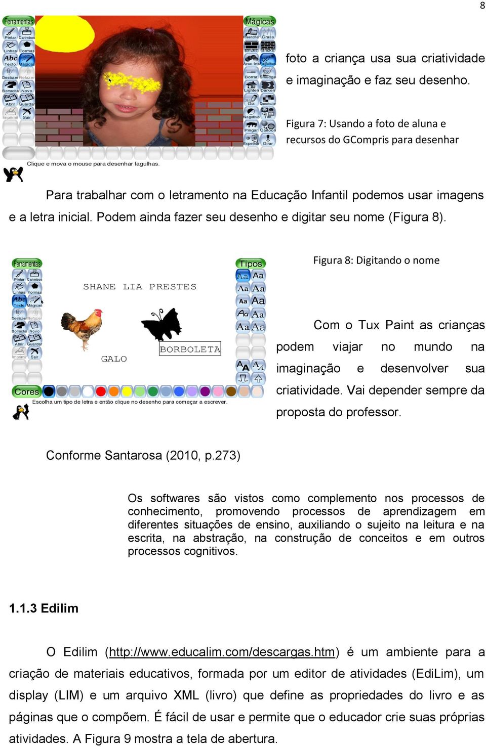 Podem ainda fazer seu desenho e digitar seu nome (Figura 8). Figura 8: Digitando o nome Com o Tux Paint as crianças podem viajar no mundo na imaginação e desenvolver sua criatividade.