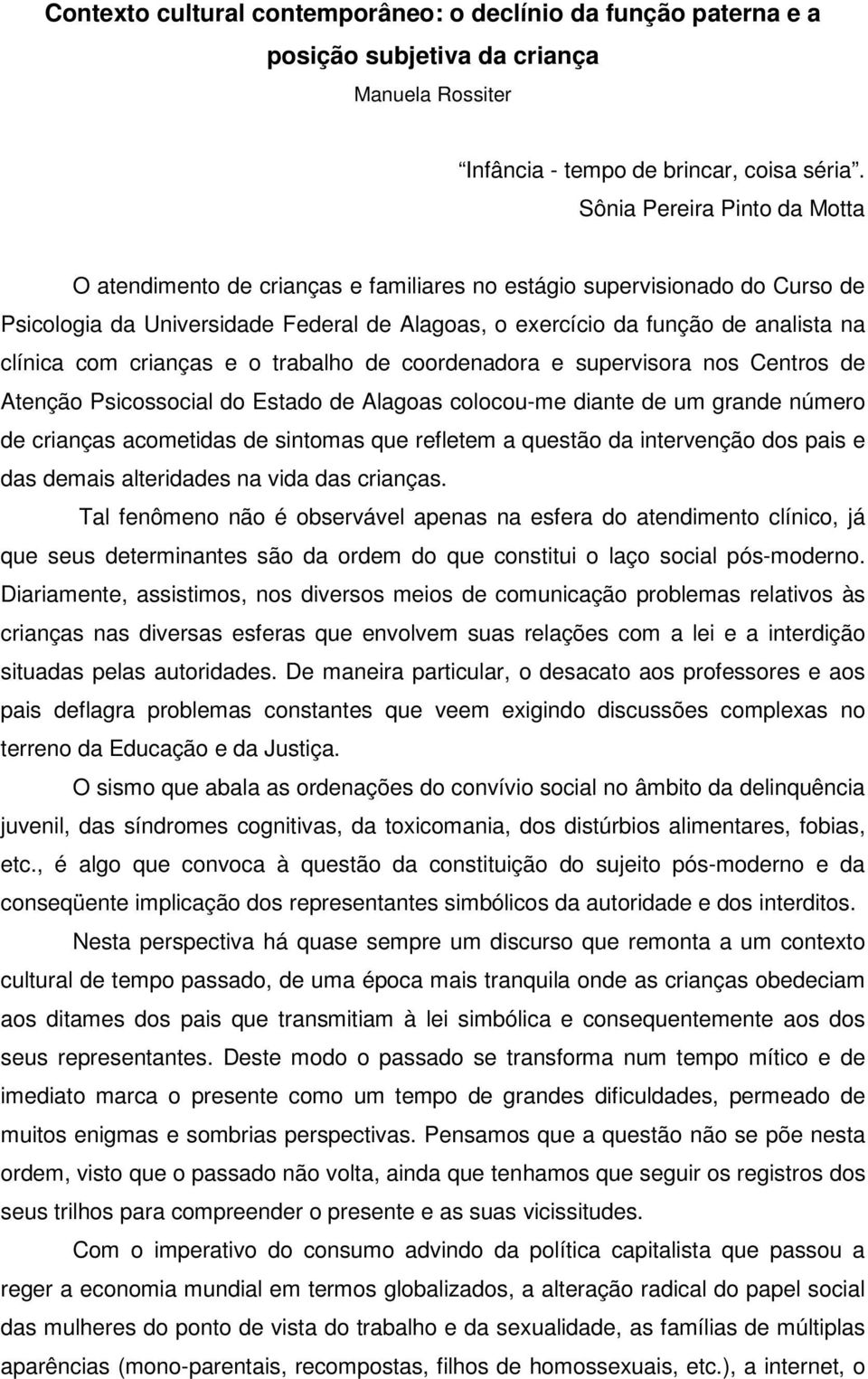 com crianças e o trabalho de coordenadora e supervisora nos Centros de Atenção Psicossocial do Estado de Alagoas colocou-me diante de um grande número de crianças acometidas de sintomas que refletem