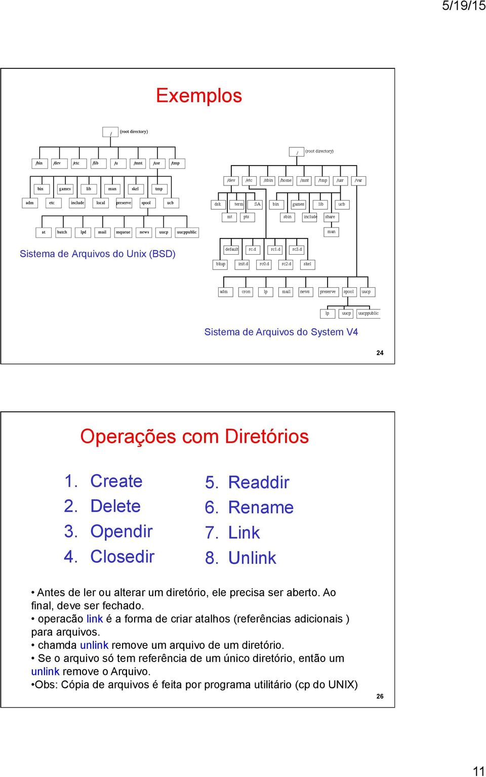 operacão link é a forma de criar atalhos (referências adicionais ) para arquivos. chamda unlink remove um arquivo de um diretório.