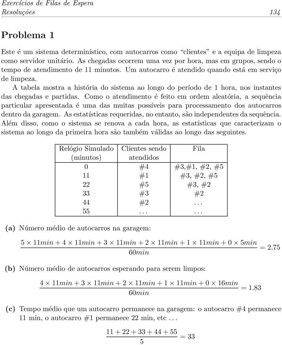 Atabelamostraahistória do sistema ao longo do período de 1, nos instantes das chegadas e partidas.