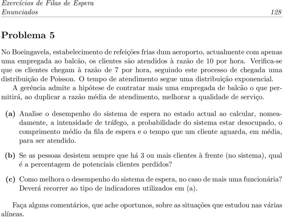 Agerência admite a hipótese de contratar mais uma empregada de balcão o que permitirá, ao duplicar a razão média de atendimento, melr a qualidade de serviço.