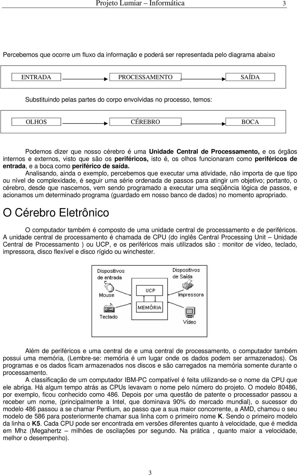 como periféricos de entrada, e a boca como periférico de saída.