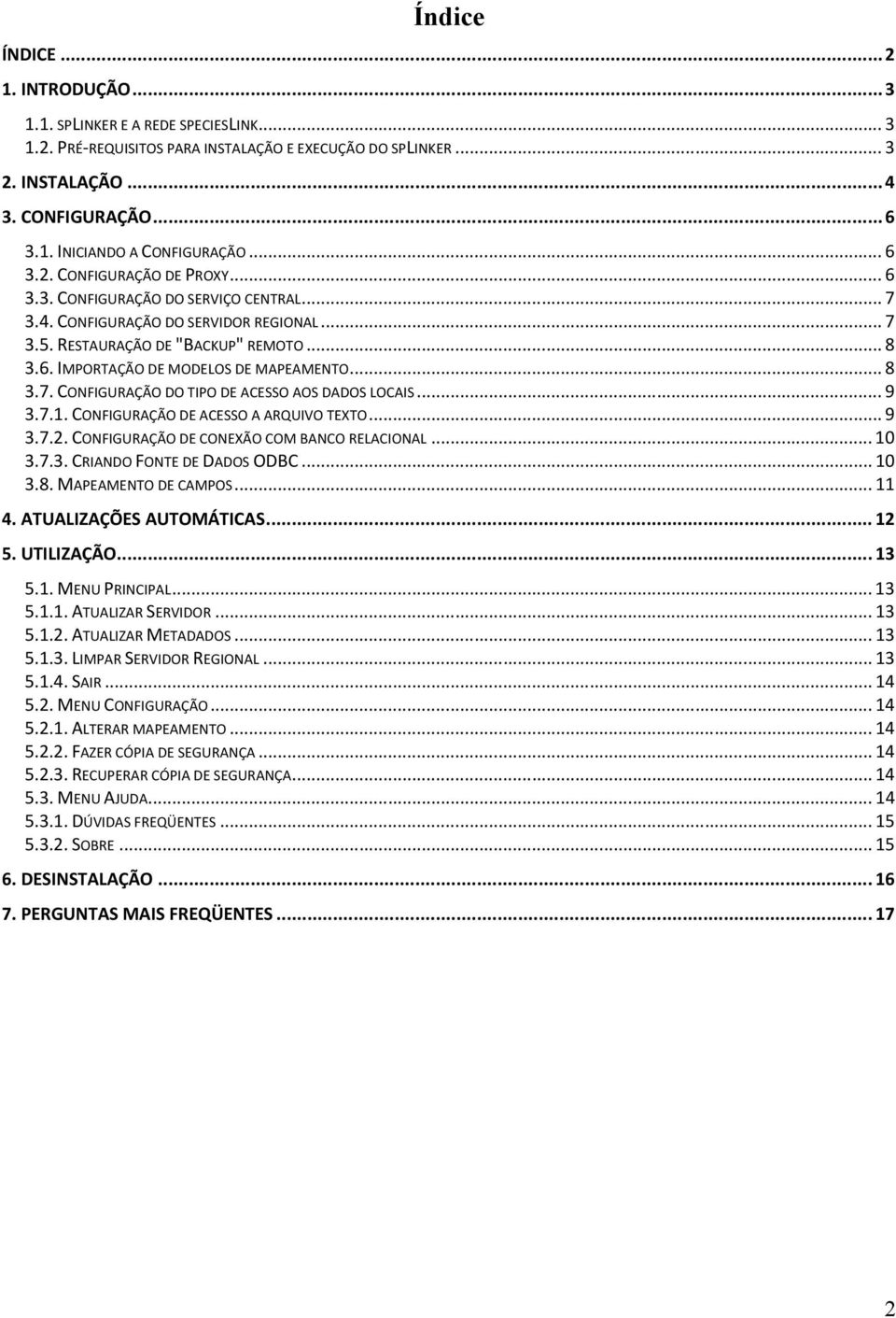 .. 8 3.7. CONFIGURAÇÃO DO TIPO DE ACESSO AOS DADOS LOCAIS... 9 3.7.1. CONFIGURAÇÃO DE ACESSO A ARQUIVO TEXTO... 9 3.7.2. CONFIGURAÇÃO DE CONEXÃO COM BANCO RELACIONAL... 10 3.7.3. CRIANDO FONTE DE DADOS ODBC.