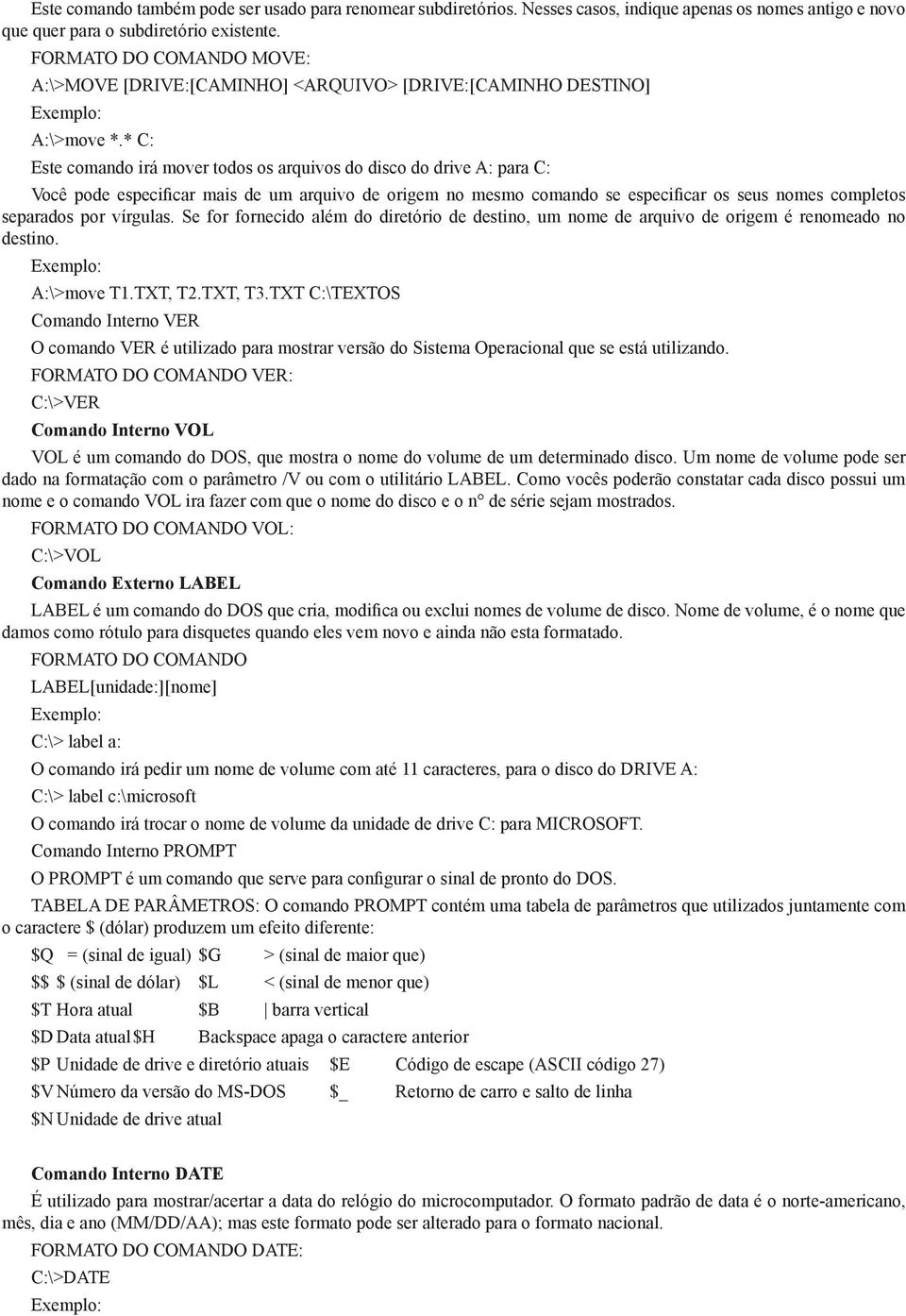 * C: Este comando irá mover todos os arquivos do disco do drive A: para C: Você pode especificar mais de um arquivo de origem no mesmo comando se especificar os seus nomes completos separados por