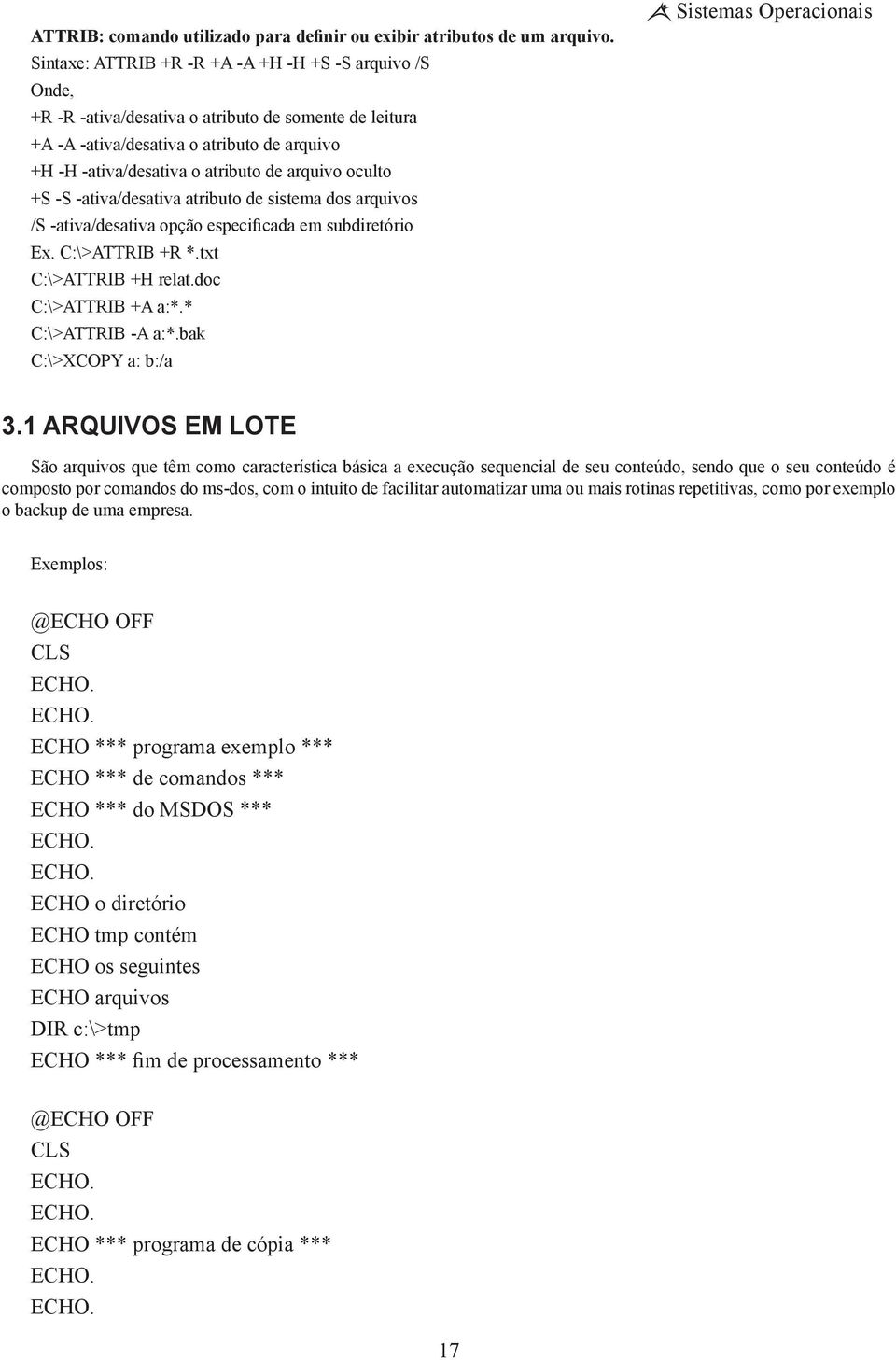 oculto +S -S -ativa/desativa atributo de sistema dos arquivos /S -ativa/desativa opção especificada em subdiretório Ex. C:\>ATTRIB +R *.txt C:\>ATTRIB +H relat.doc C:\>ATTRIB +A a:*.