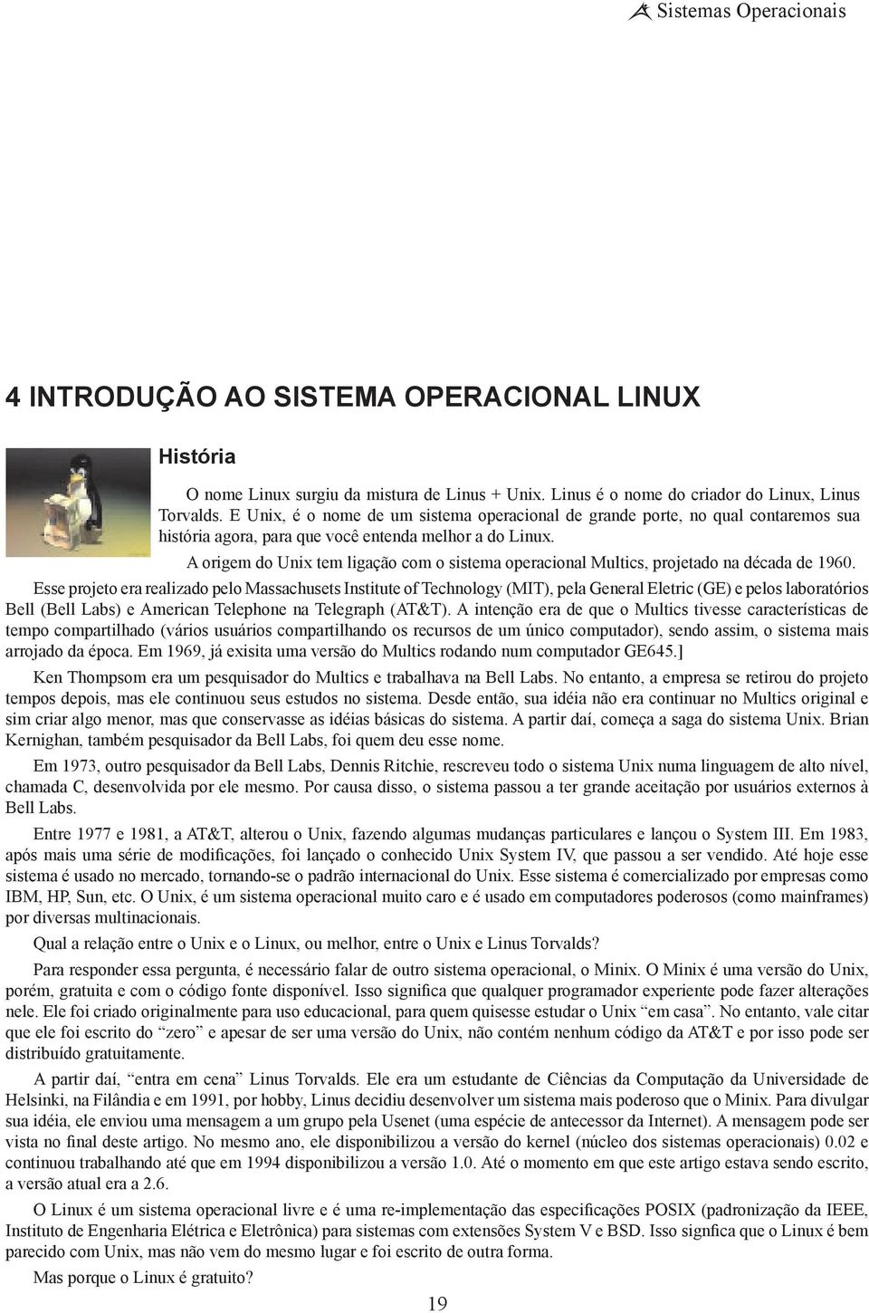 A origem do Unix tem ligação com o sistema operacional Multics, projetado na década de 1960.