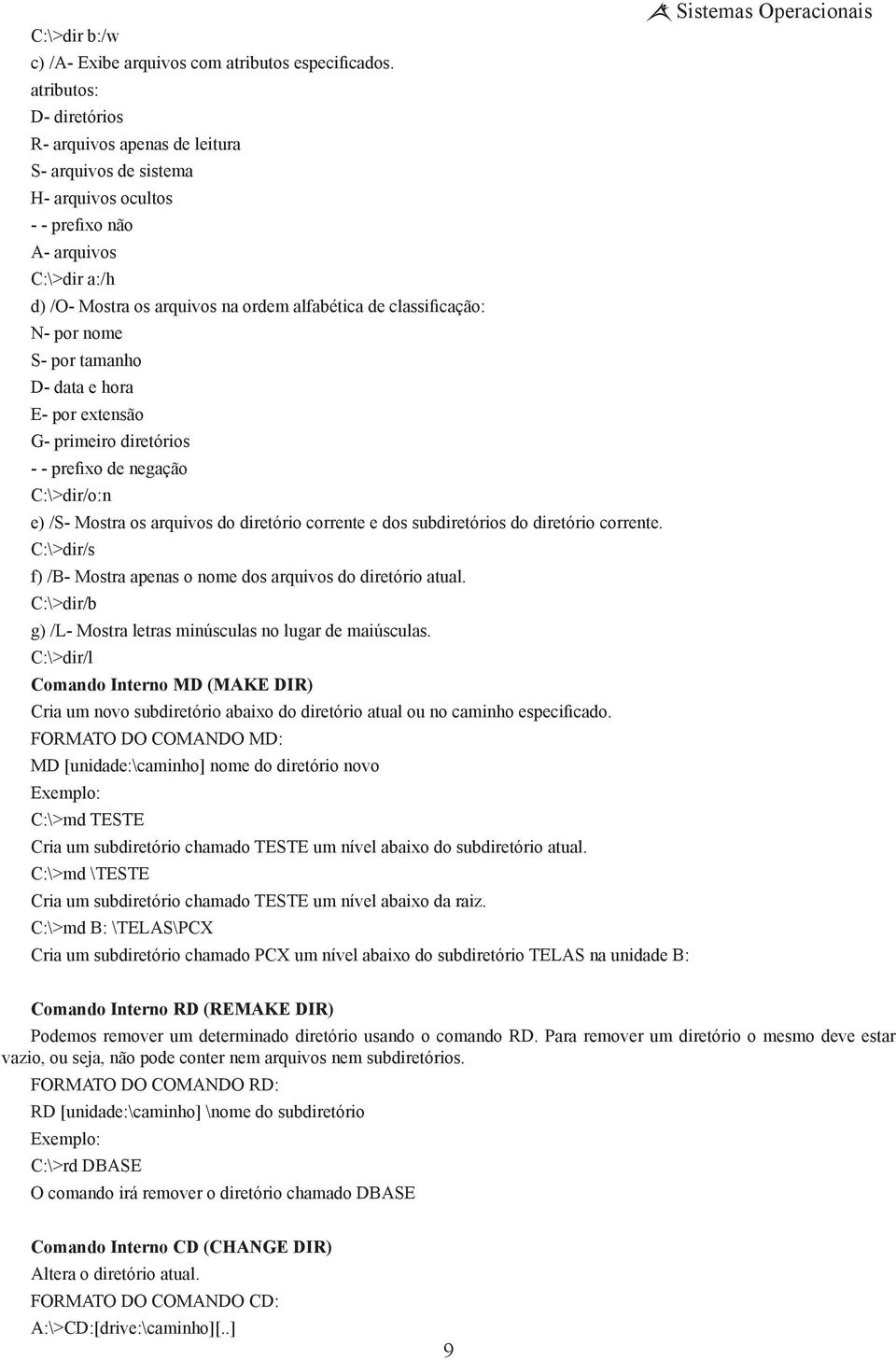 classificação: N- por nome S- por tamanho D- data e hora E- por extensão G- primeiro diretórios - - prefixo de negação C:\>dir/o:n e) /S- Mostra os arquivos do diretório corrente e dos subdiretórios