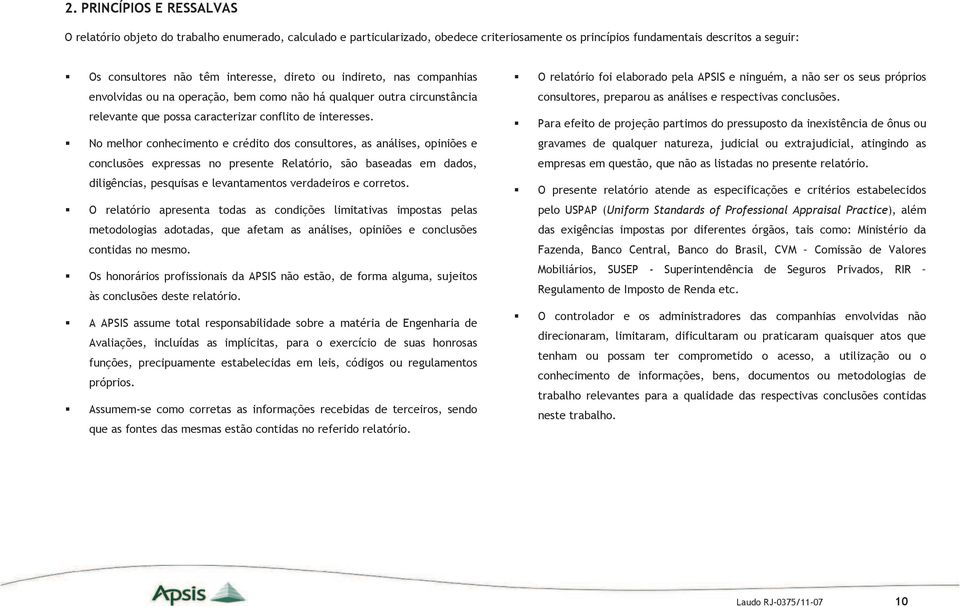 No melhor conhecimento e crédito dos consultores, as análises, opiniões e conclusões expressas no presente Relatório, são baseadas em dados, diligências, pesquisas e levantamentos verdadeiros e