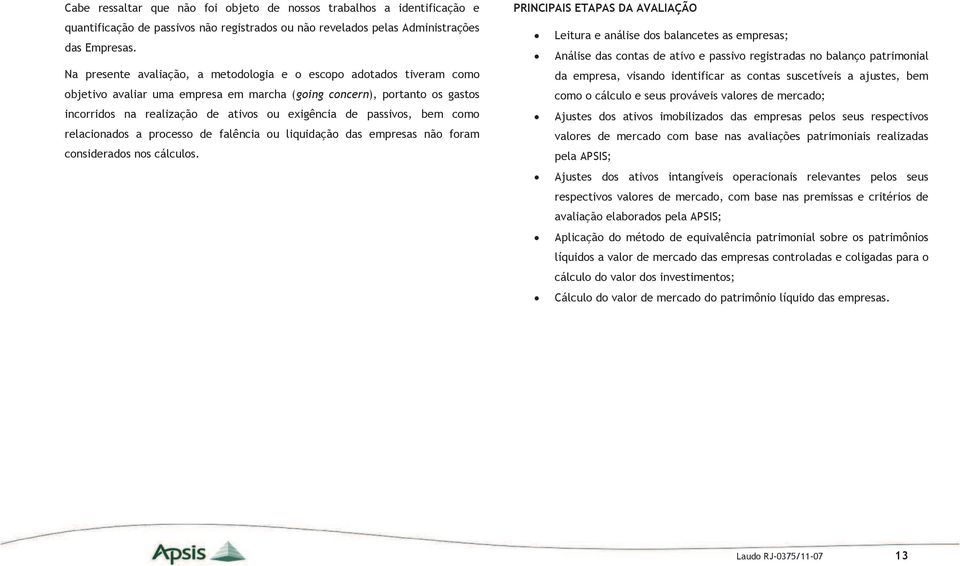 passivos, bem como relacionados a processo de falência ou liquidação das empresas não foram considerados nos cálculos.