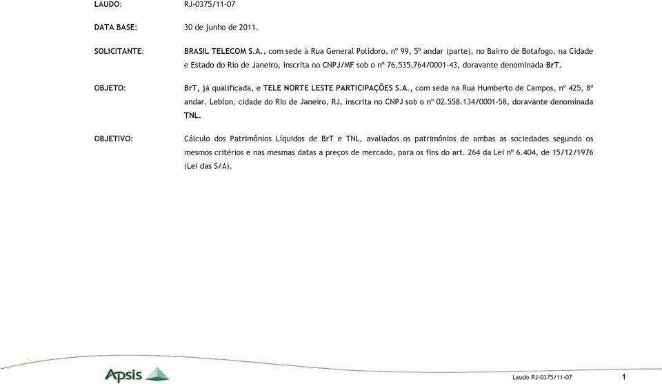 TICIPAÇÕES S.A., com sede na Rua Humberto de Campos, nº 425, 8º andar, Leblon, cidade do Rio de Janeiro, RJ, inscrita no CNPJ sob o nº 02.558.134/0001-58, doravante denominada TNL.