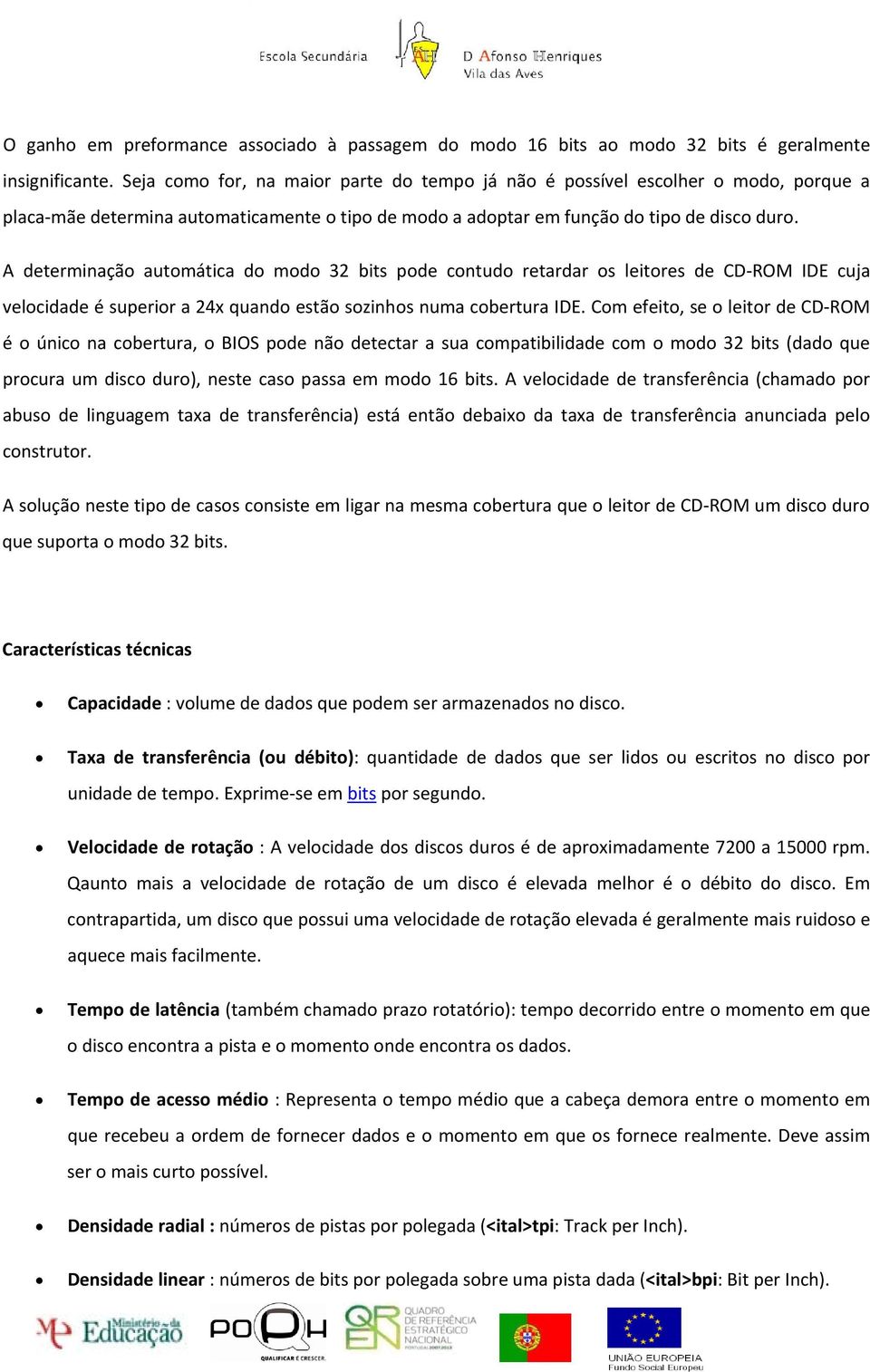 A determinação automática do modo 32 bits pode contudo retardar os leitores de CD ROM IDE cuja velocidade é superior a 24x quando estão sozinhos numa cobertura IDE.