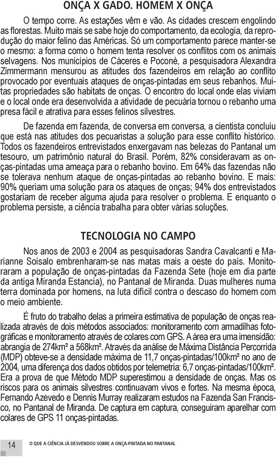 Só um comportamento parece manter-se o mesmo: a forma como o homem tenta resolver os conflitos com os animais selvagens.