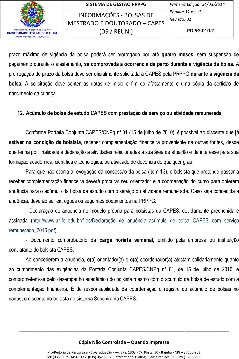 A solicitação deve conter as datas de início e fim do afastamento e uma cópia da certidão de nascimento da criança. 12.