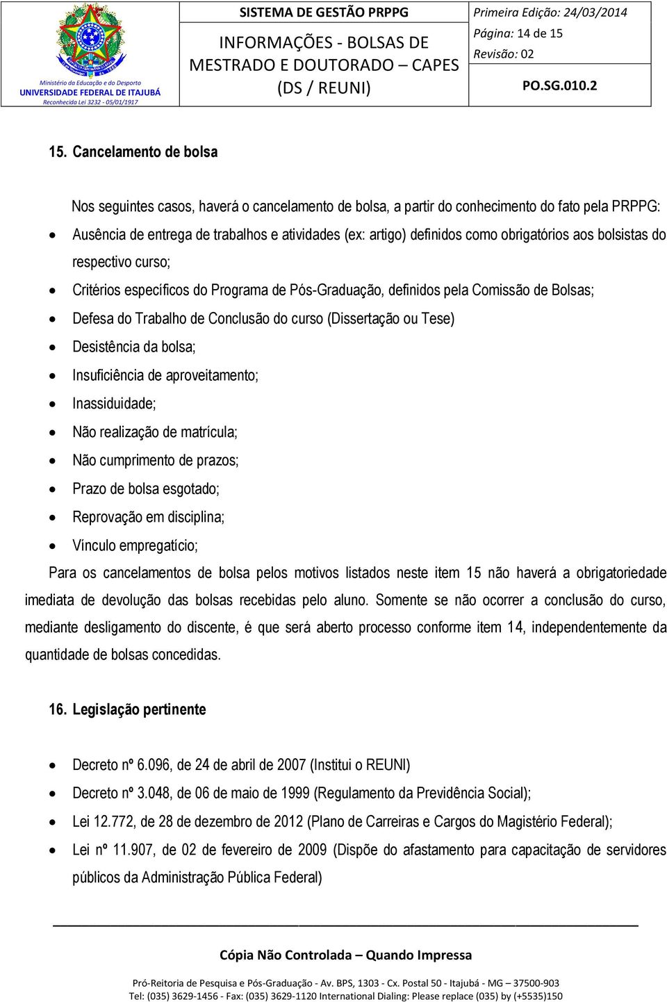 obrigatórios aos bolsistas do respectivo curso; Critérios específicos do Programa de Pós-Graduação, definidos pela Comissão de Bolsas; Defesa do Trabalho de Conclusão do curso (Dissertação ou Tese)