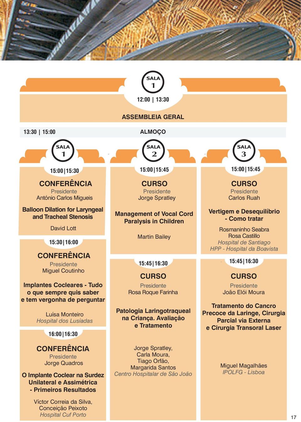 Unilateral e Assimétrica - Primeiros Resultados 2 15:00 15:45 CURSO Jorge Spratley Management of Vocal Cord Paralysis in Children Martin Bailey 15:45 16:30 CURSO Rosa Roque Farinha Patologia