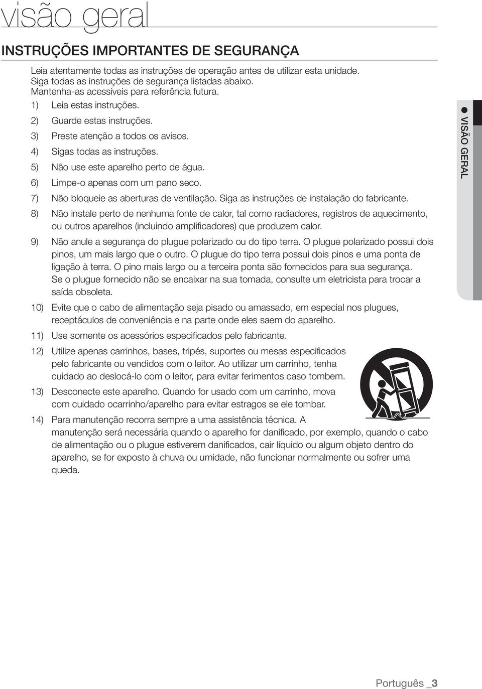 5) Não use este aparelho perto de água. 6) Limpe-o apenas com um pano seco. 7) Não bloqueie as aberturas de ventilação. Siga as instruções de instalação do fabricante.