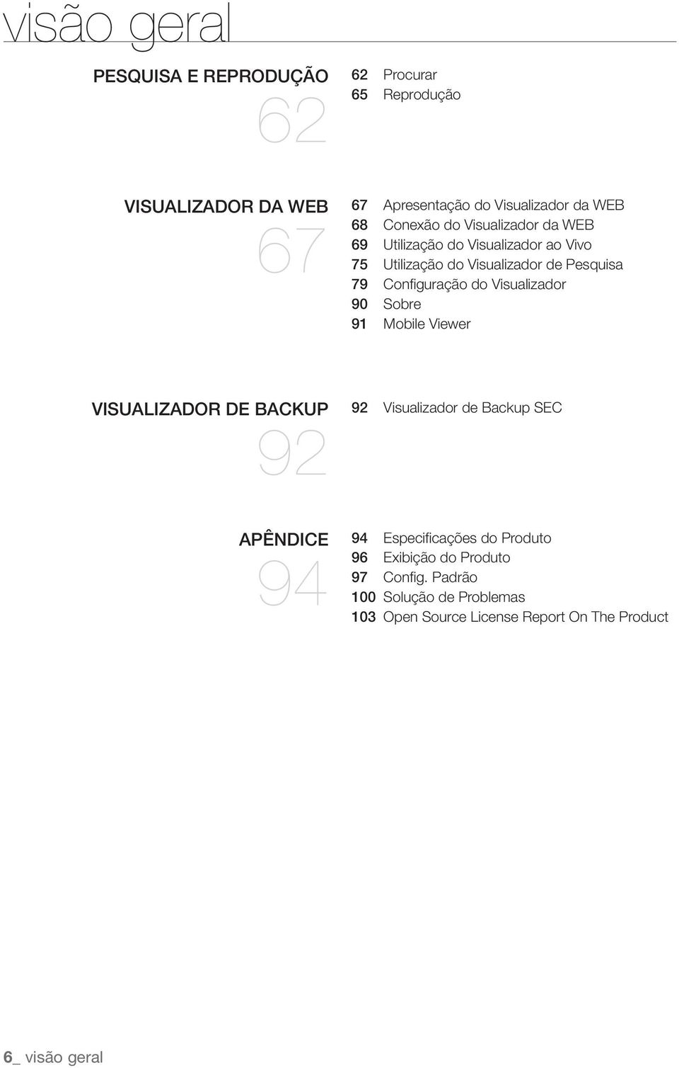 Visualizador 90 Sobre 91 Mobile Viewer VISUALIZADOR DE BACKUP 92 92 Visualizador de Backup SEC APÊNDICE 94 94 Especificações do