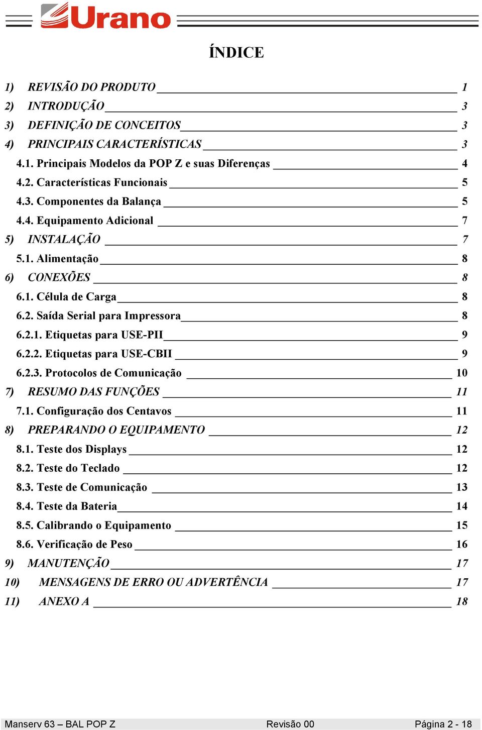 2.3. Protocolos de Comunicação 10 7) RESUMO DAS FUNÇÕES 11 7.1. Configuração dos Centavos 11 8) PREPARANDO O EQUIPAMENTO 12 8.1. Teste dos Displays 12 8.2. Teste do Teclado 12 8.3. Teste de Comunicação 13 8.