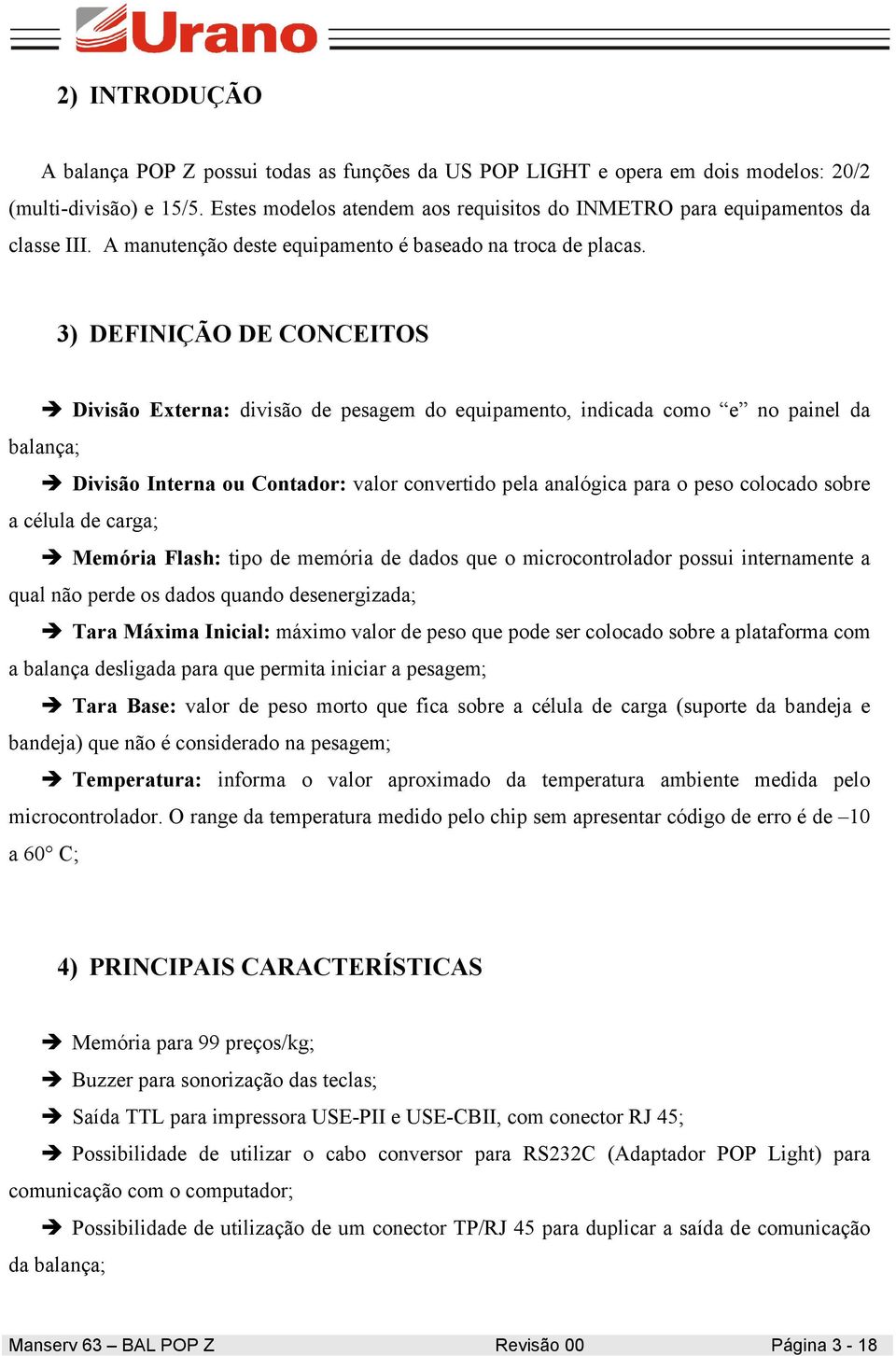 3) DEFINIÇÃO DE CONCEITOS Divisão Externa: divisão de pesagem do equipamento, indicada como e no painel da balança; Divisão Interna ou Contador: valor convertido pela analógica para o peso colocado