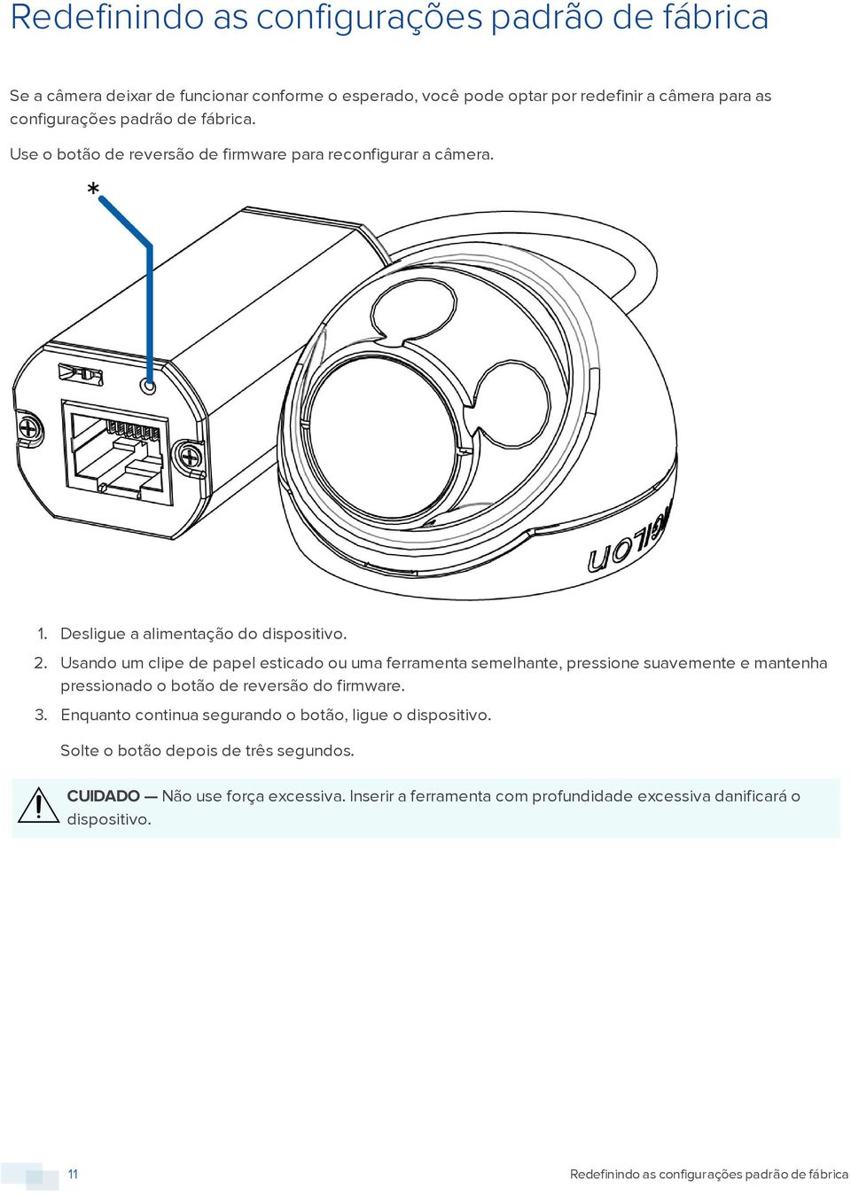 Usando um clipe de papel esticado ou uma ferramenta semelhante, pressione suavemente e mantenha pressionado o botão de reversão do firmware. 3.