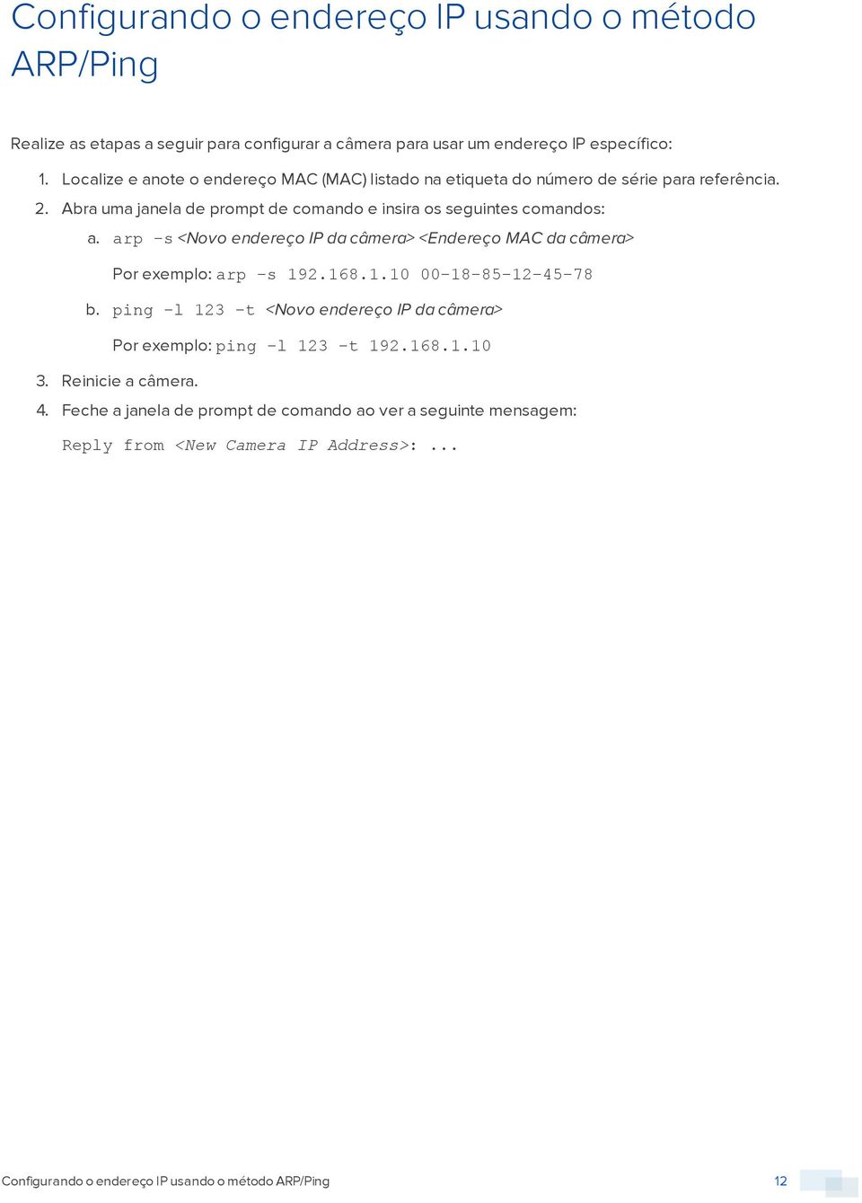 arp -s <Novo endereço IP da câmera> <Endereço MAC da câmera> Por exemplo: arp -s 192.168.1.10 00-18-85-12-45-78 b.