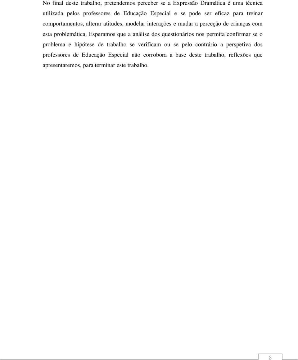 Esperamos que a análise dos questionários nos permita confirmar se o problema e hipótese de trabalho se verificam ou se pelo contrário a