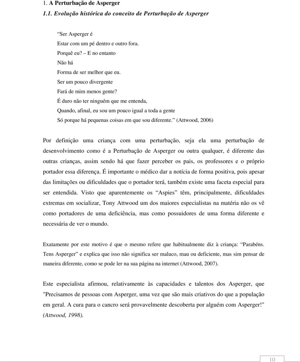 É duro não ter ninguém que me entenda, Quando, afinal, eu sou um pouco igual a toda a gente Só porque há pequenas coisas em que sou diferente.