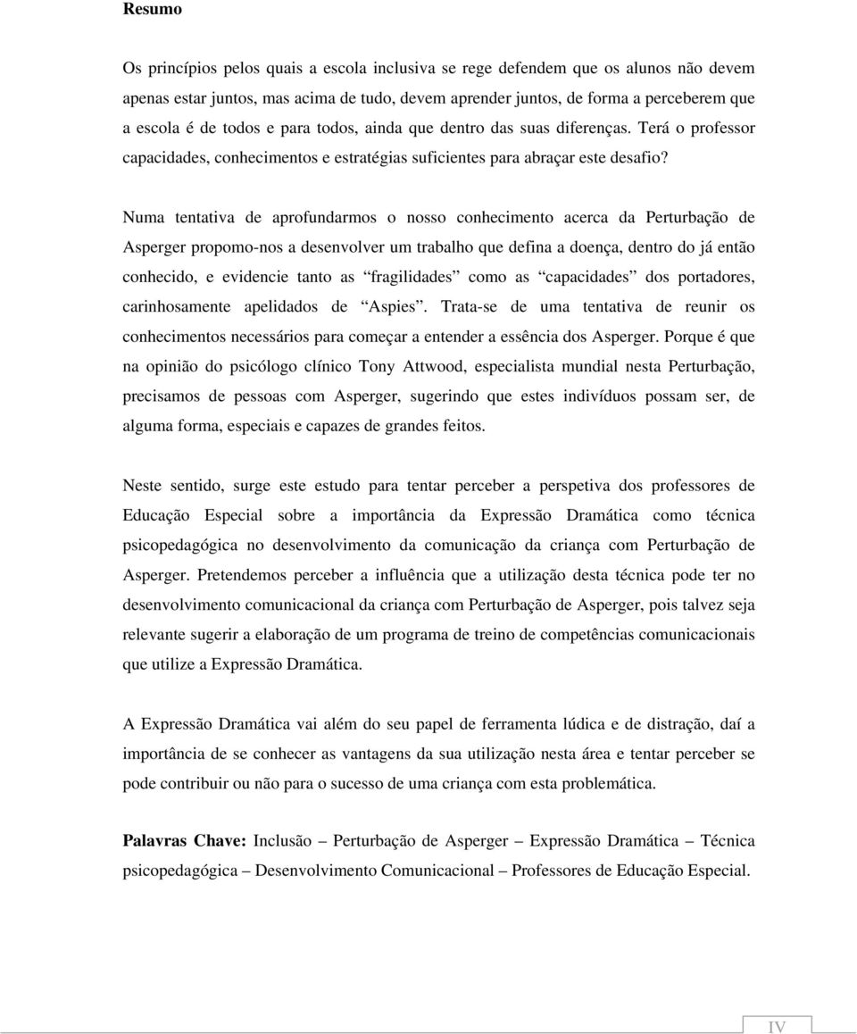 Numa tentativa de aprofundarmos o nosso conhecimento acerca da Perturbação de Asperger propomo-nos a desenvolver um trabalho que defina a doença, dentro do já então conhecido, e evidencie tanto as