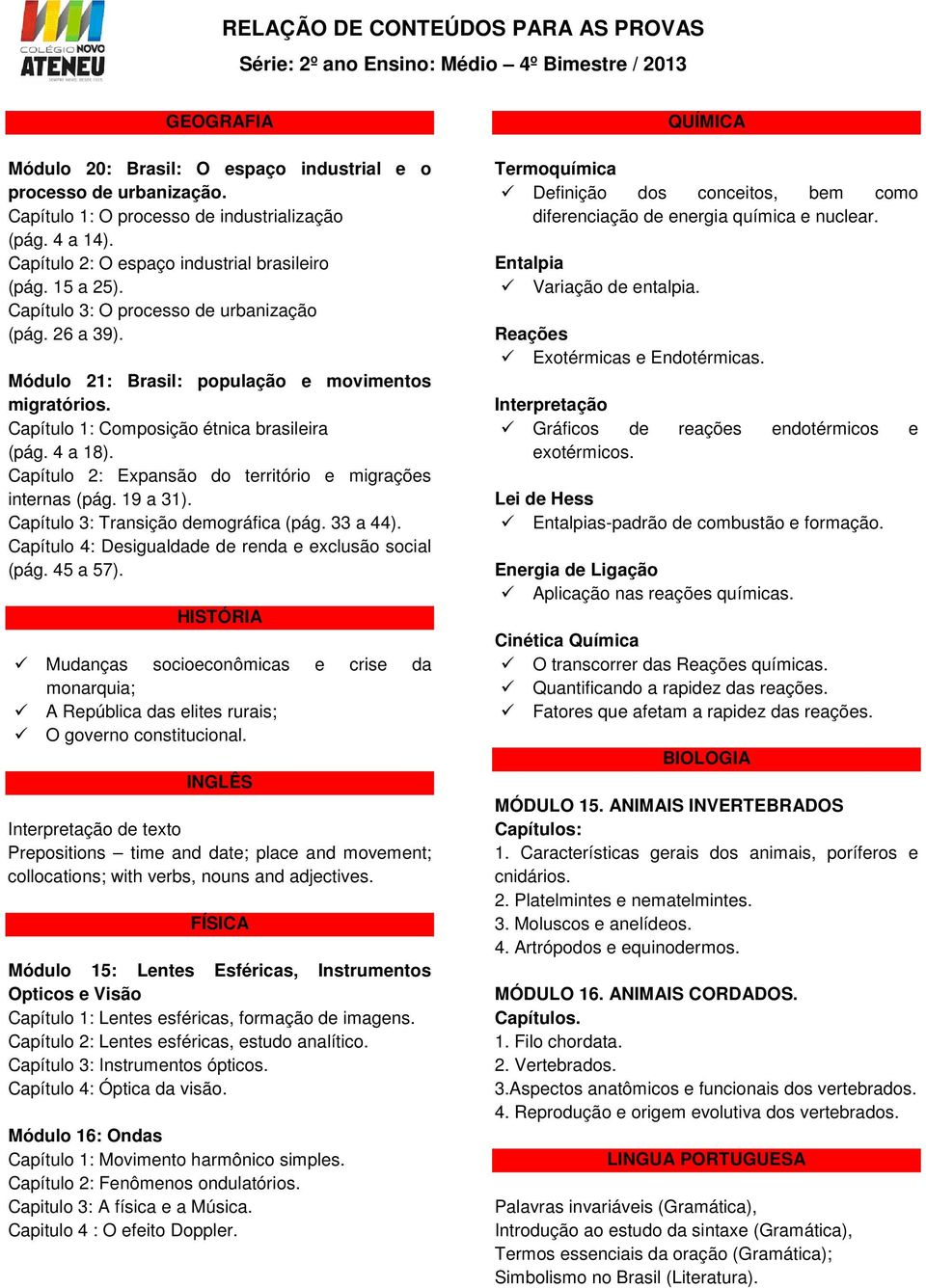 Módulo 21: Brasil: população e movimentos migratórios. Capítulo 1: Composição étnica brasileira (pág. 4 a 18). Capítulo 2: Expansão do território e migrações internas (pág. 19 a 31).