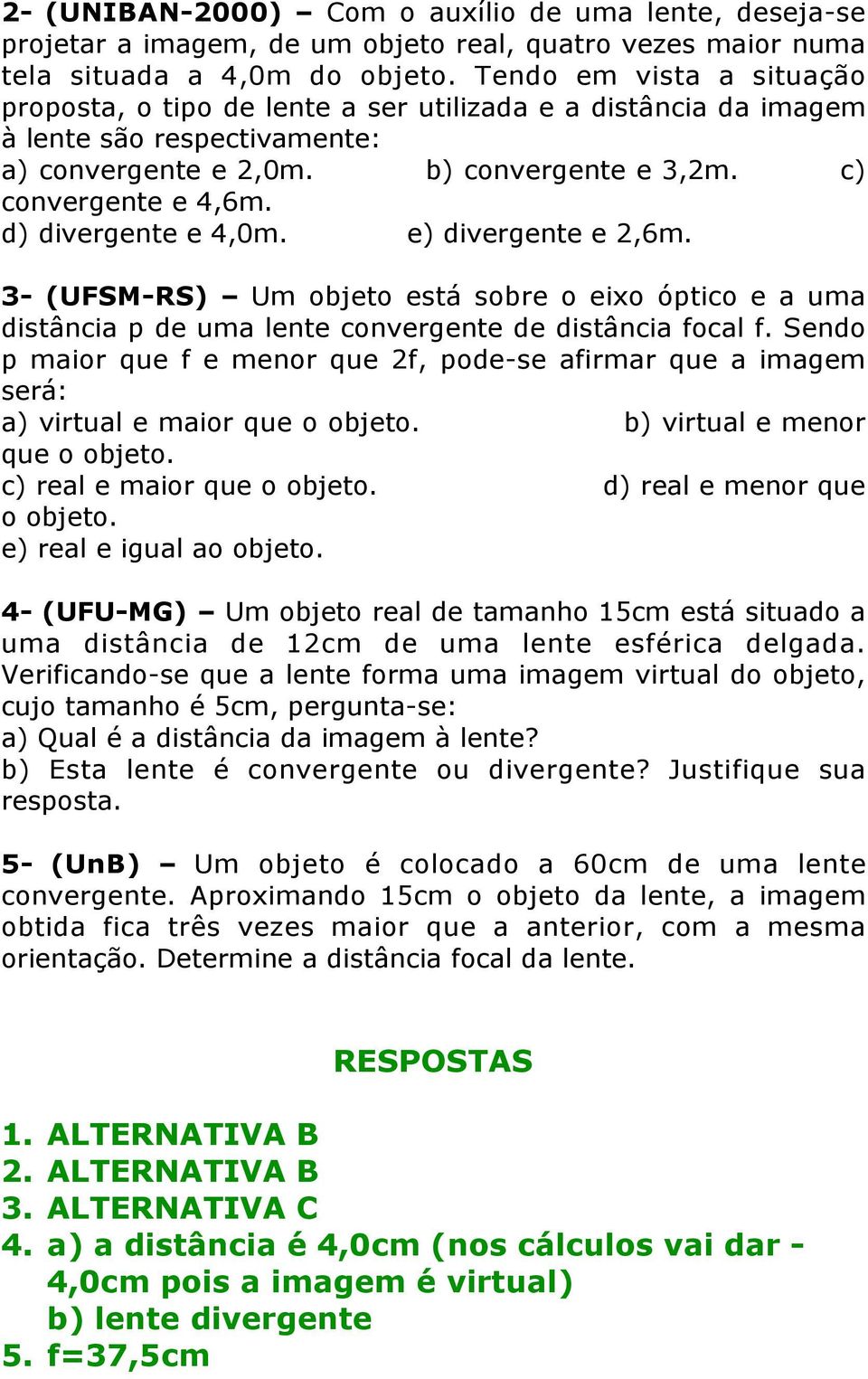 d) divergente e 4,0m. e) divergente e 2,6m. 3- (UFSM-RS) Um objeto está sobre o eixo óptico e a uma distância p de uma lente convergente de distância focal f.