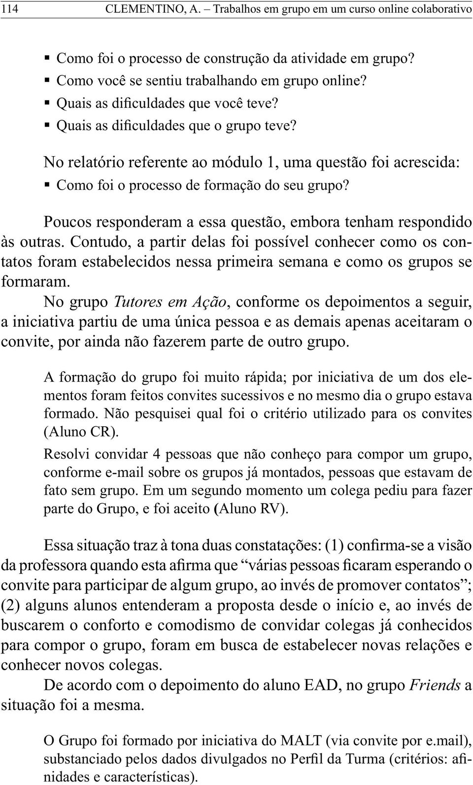 Poucos responderam a essa questão, embora tenham respondido às outras.