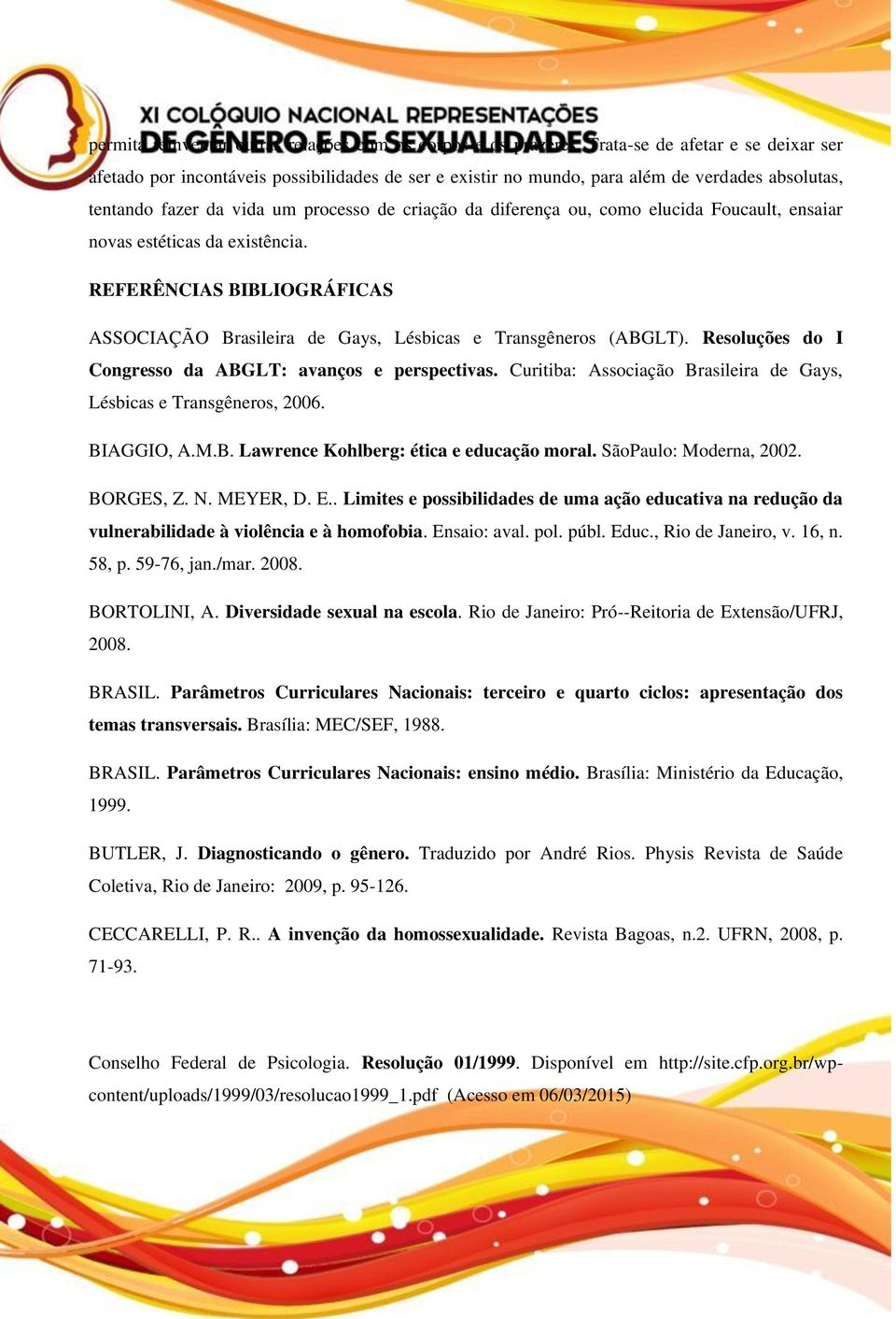 como elucida Foucault, ensaiar novas estéticas da existência. REFERÊNCIAS BIBLIOGRÁFICAS ASSOCIAÇÃO Brasileira de Gays, Lésbicas e Transgêneros (ABGLT).