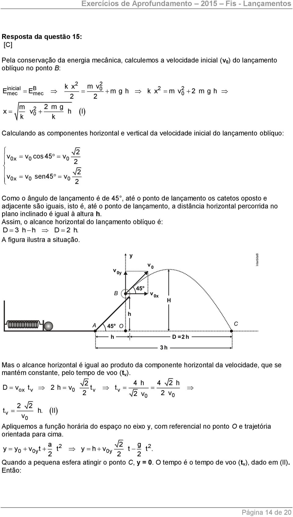 é de 45, até o ponto de lançamento os catetos oposto e adjacente são iguais, isto é, até o ponto de lançamento, a distância horizontal percorrida no plano inclinado é igual à altura h.