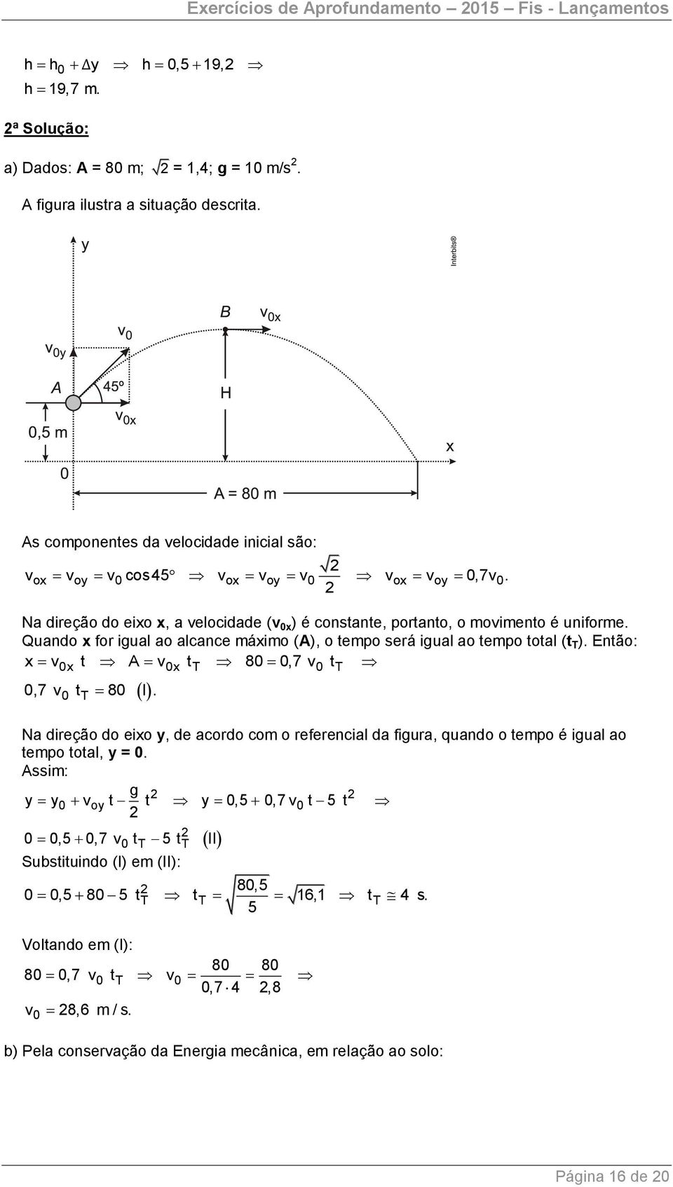 Quando x for igual ao alcance máximo (A), o tempo será igual ao tempo total (t T ). Então: x v t A v t 8,7 v t x x T T T,7 v t 8 I.