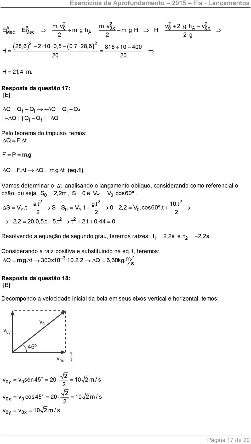 1) Vamos determinar o t analisando o lançamento oblíquo, considerando como referencial o chão, ou seja, S,m, S e VY V.cos6º. a.t g.t 1.t S V Y.t S S V Y.t, V.cos6º.t,.,5.t 5.t t.