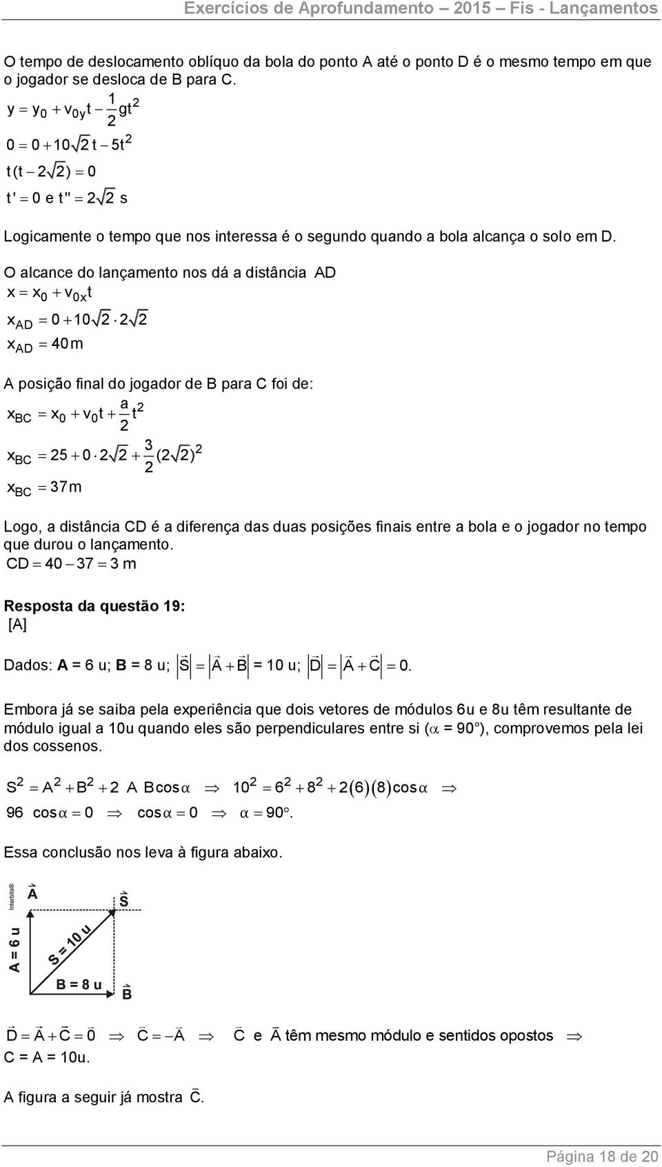 O alcance do lançamento nos dá a distância AD x x v t AD AD x x 1 x 4m A posição final do jogador de B para C foi de: a xbc x vt t 3 xbc 5 ( ) x 37m BC Logo, a distância CD é a diferença das duas