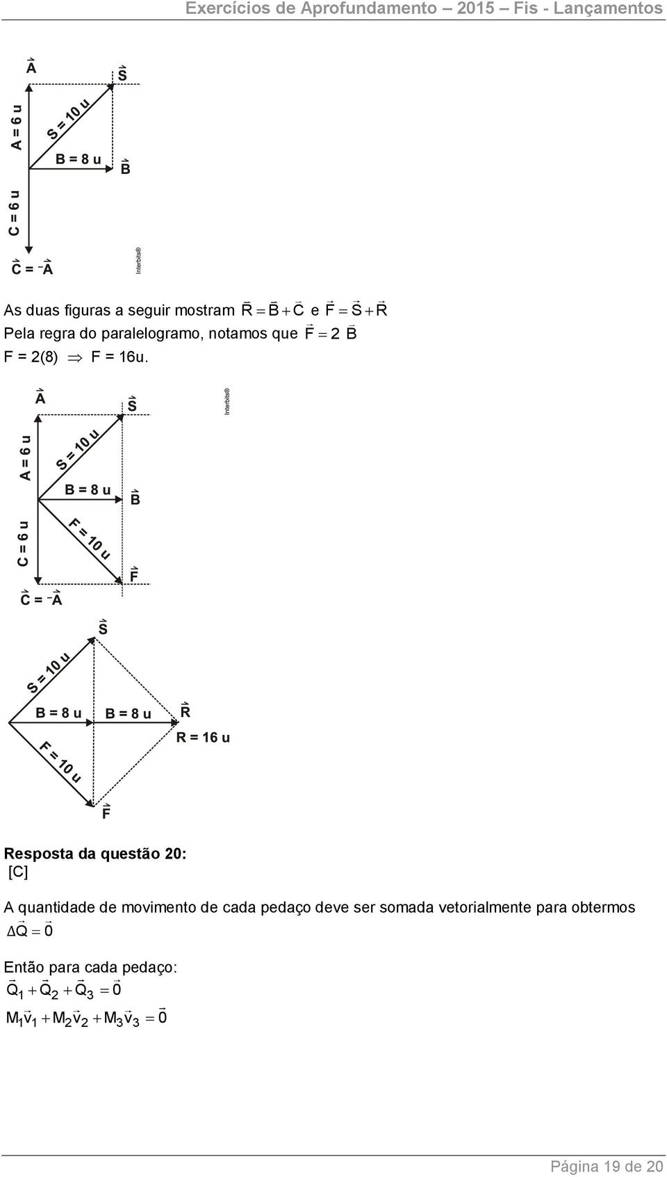 Resposta da questão : [C] A quantidade de movimento de cada pedaço deve ser somada