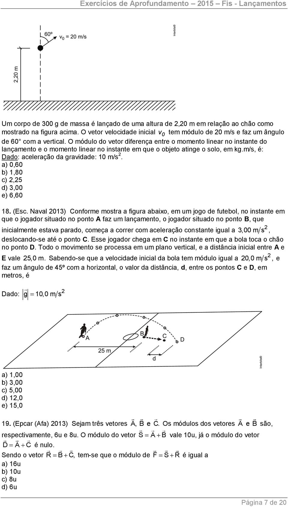 O módulo do vetor diferença entre o momento linear no instante do lançamento e o momento linear no instante em que o objeto atinge o solo, em kg.m/s, é: Dado: aceleração da gravidade: 1 m/s.