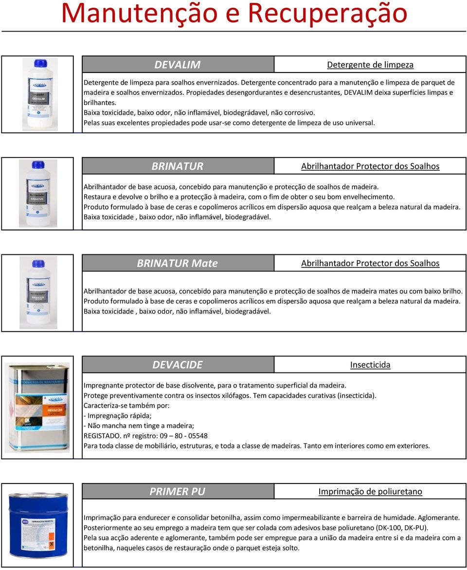 Pelas suas excelentes propiedades pode usar-se como detergente de limpeza de uso universal.