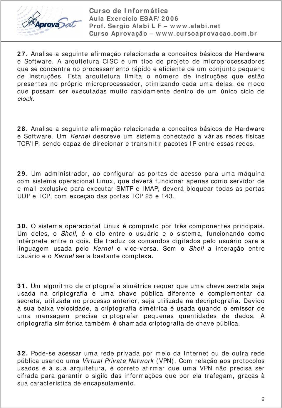 Esta arquitetura limita o número de instruções que estão presentes no próprio microprocessador, otimizando cada uma delas, de modo que possam ser executadas muito rapidamente dentro de um único ciclo