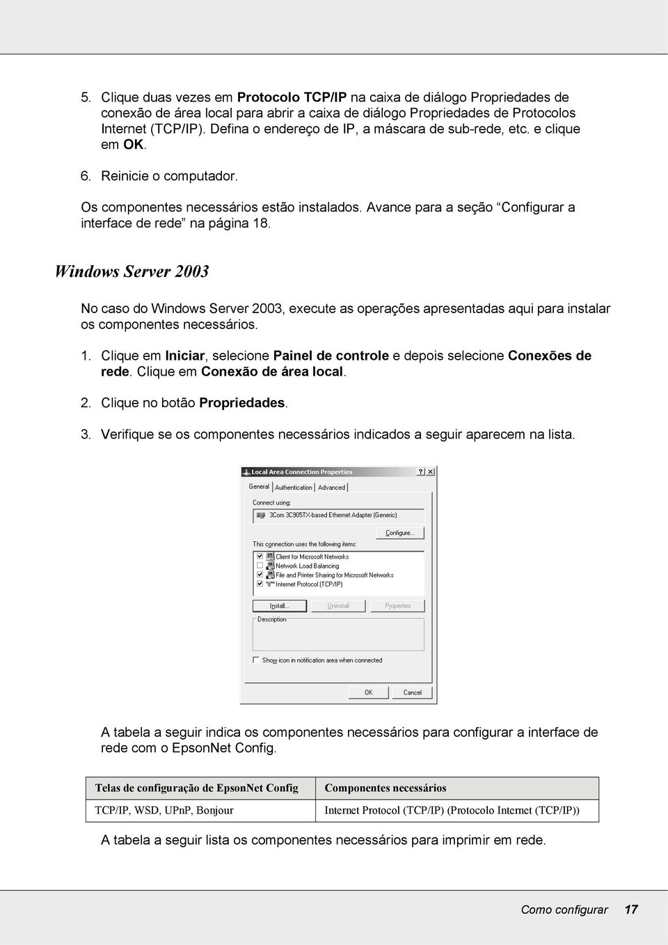 Avance para a seção Configurar a interface de rede na página 18. Windows Server 2003 No caso do Windows Server 2003, execute as operações apresentadas aqui para instalar os componentes necessários. 1. Clique em Iniciar, selecione Painel de controle e depois selecione Conexões de rede.