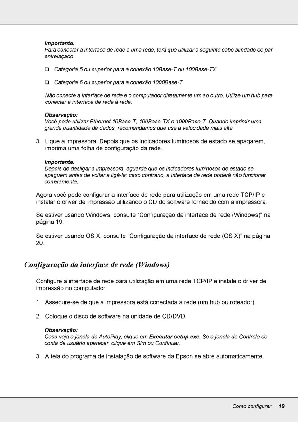 bservação: Você pode utilizar Ethernet 10Base-T, 100Base-TX e 1000Base-T. Quando imprimir uma grande quantidade de dados, recomendamos que use a velocidade mais alta. 3. Ligue a impressora.