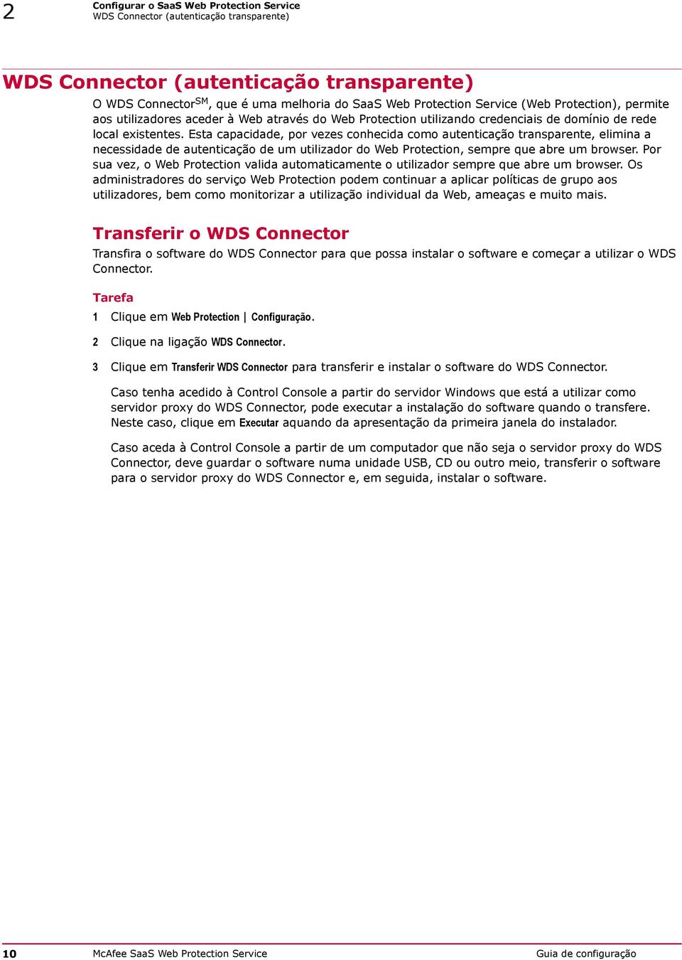 Esta capacidade, por vezes conhecida como autenticação transparente, elimina a necessidade de autenticação de um utilizador do Web Protection, sempre que abre um browser.