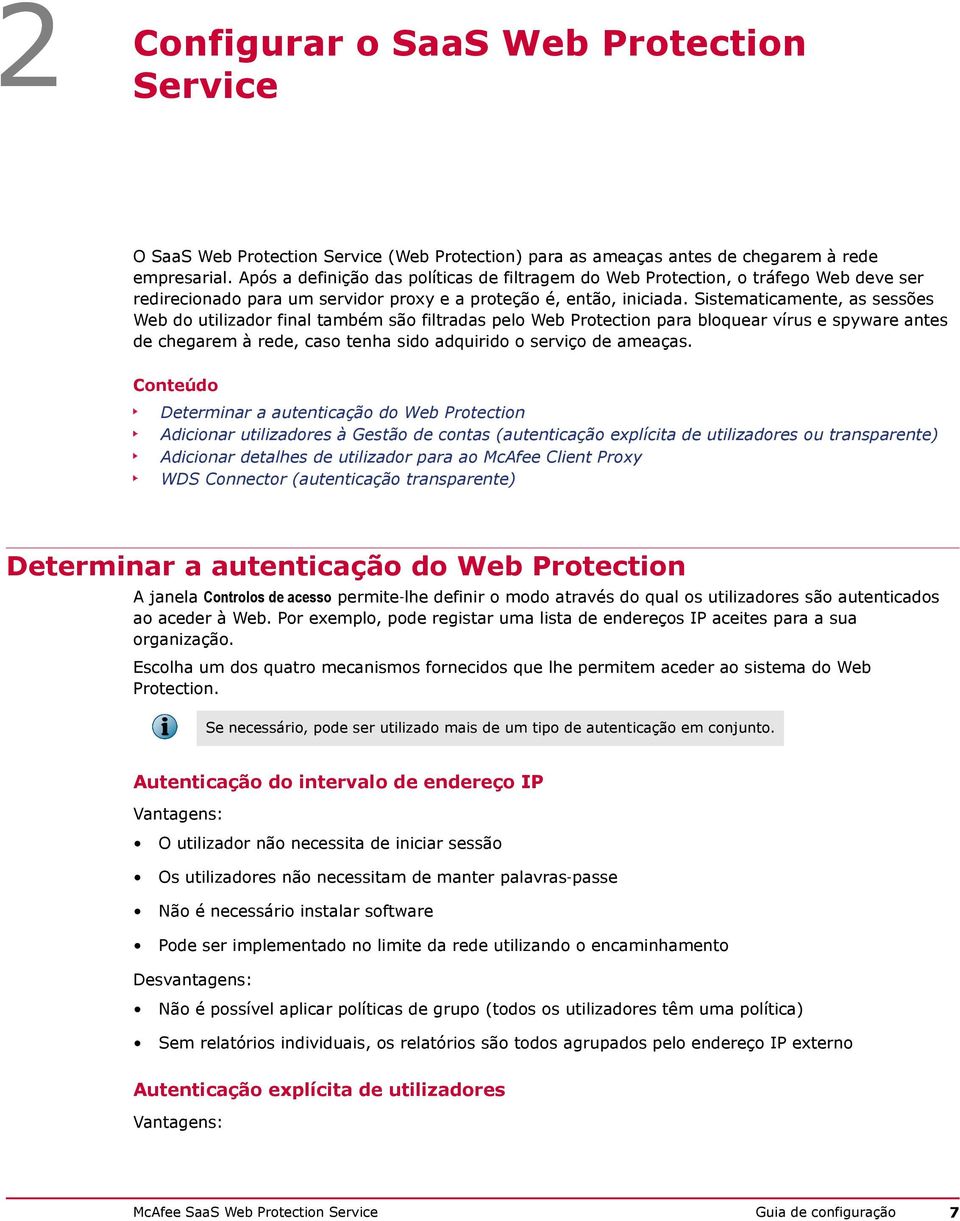 Sistematicamente, as sessões Web do utilizador final também são filtradas pelo Web Protection para bloquear vírus e spyware antes de chegarem à rede, caso tenha sido adquirido o serviço de ameaças.