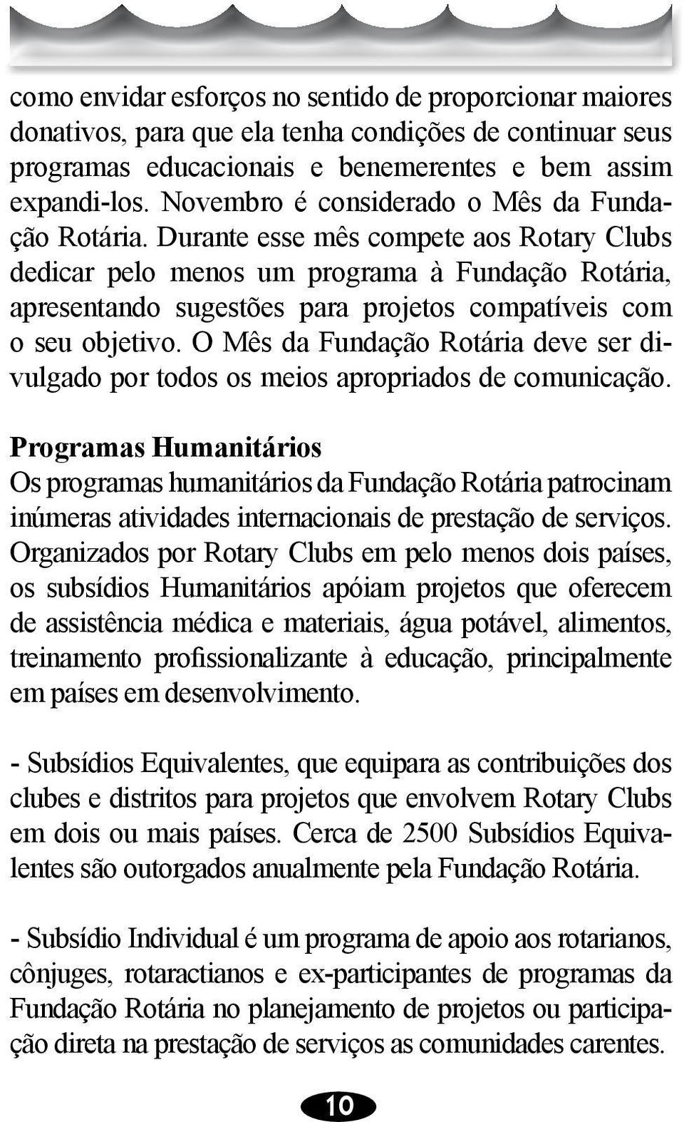 Durante esse mês compete aos Rotary Clubs dedicar pelo menos um programa à Fundação Rotária, apresentando sugestões para projetos compatíveis com o seu objetivo.