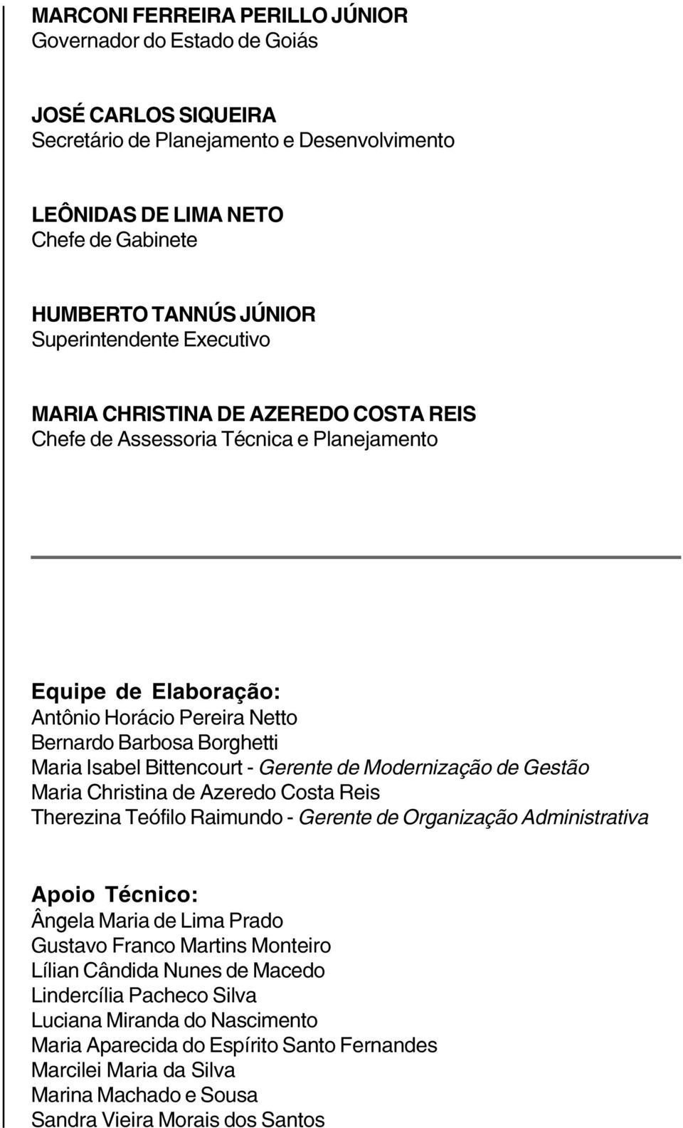 Bittencourt - Gerente de Modernização de Gestão Maria Christina de Azeredo Costa Reis Therezina Teófilo Raimundo - Gerente de Organização Administrativa Apoio Técnico: Ângela Maria de Lima Prado