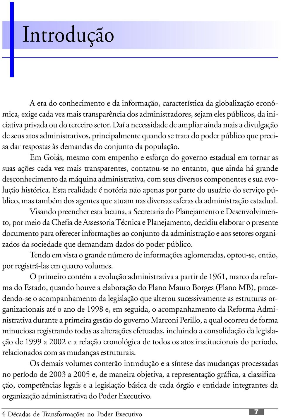 Daí a necessidade de ampliar ainda mais a divulgação de seus atos administrativos, principalmente quando se trata do poder público que precisa dar respostas às demandas do conjunto da população.