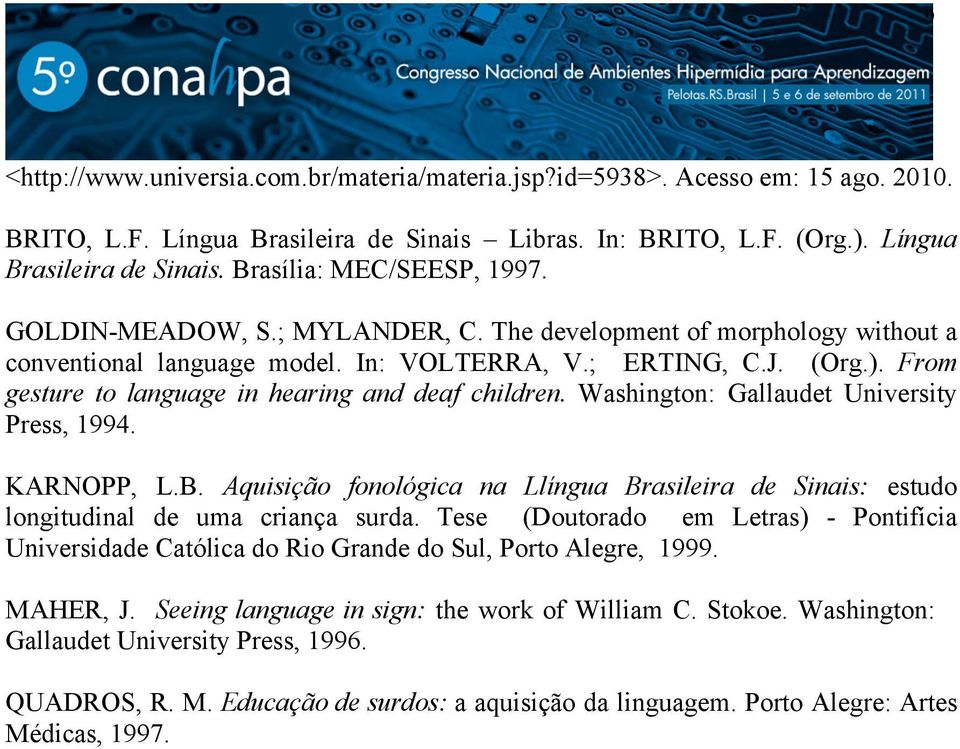 Washington: Gallaudet University Press, 1994. KARNOPP, L.B. Aquisição fonológica na Llíngua Brasileira de Sinais: estudo longitudinal de uma criança surda.