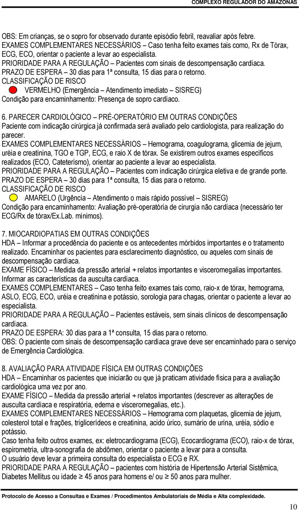 PRIORIDADE PARA A REGULAÇÃO Pacientes com sinais de descompensação cardíaca. PRAZO DE ESPERA 30 dias para 1ª consulta, 15 dias para o retorno.